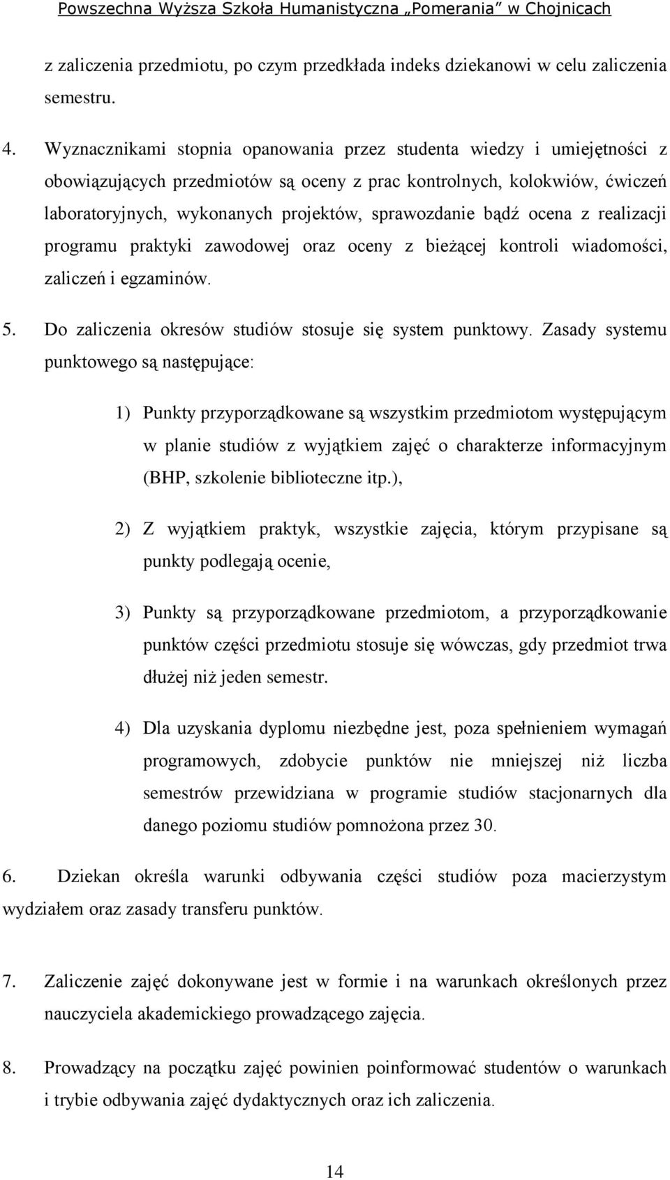 bądź ocena z realizacji programu praktyki zawodowej oraz oceny z bieżącej kontroli wiadomości, zaliczeń i egzaminów. 5. Do zaliczenia okresów studiów stosuje się system punktowy.