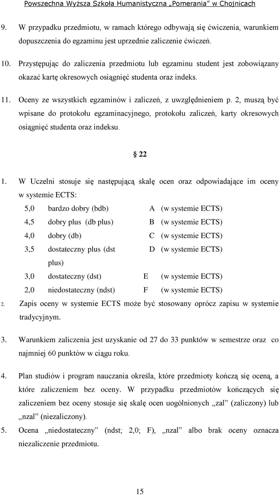 2, muszą być wpisane do protokołu egzaminacyjnego, protokołu zaliczeń, karty okresowych osiągnięć studenta oraz indeksu. 22 1.