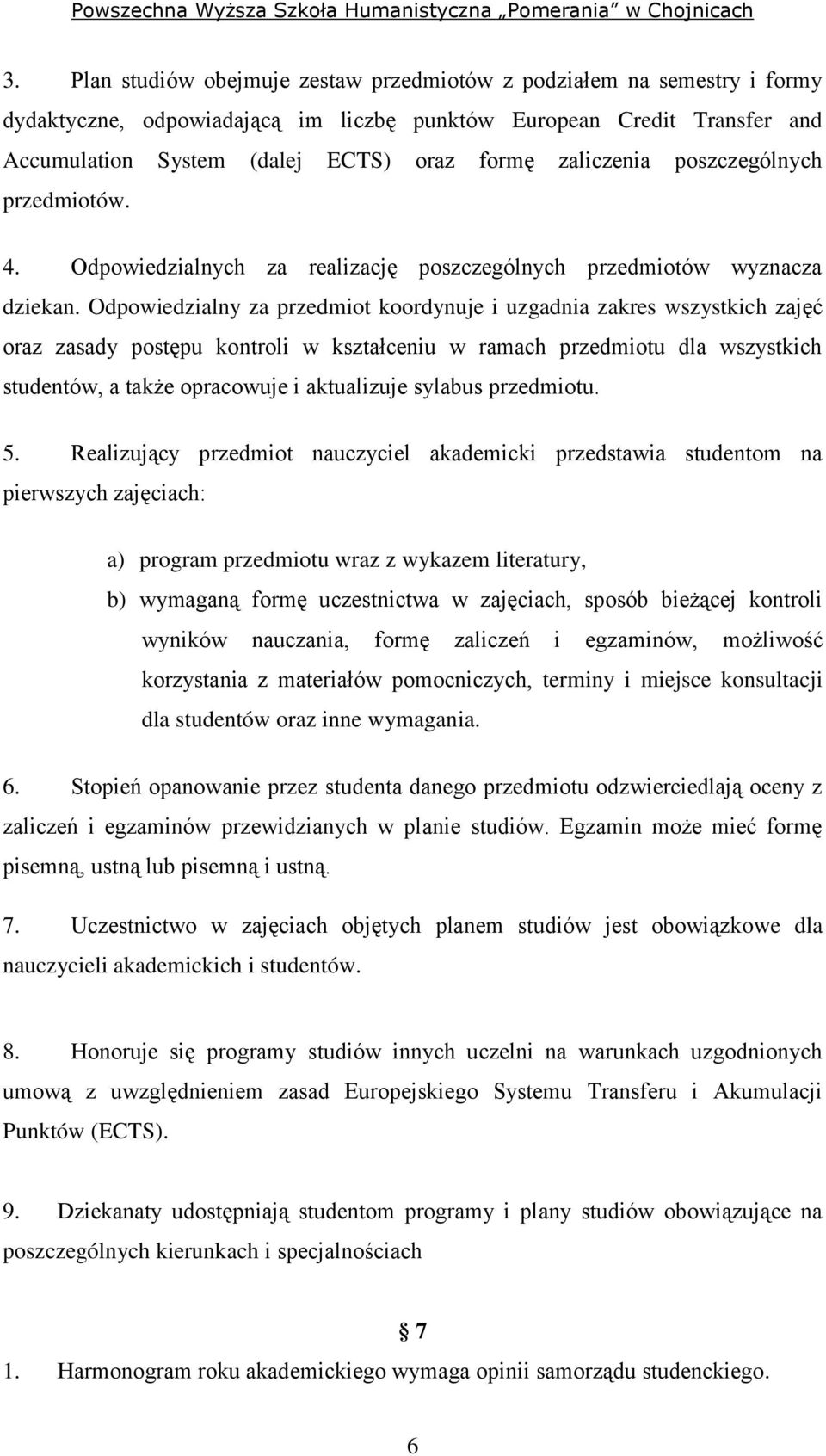 Odpowiedzialny za przedmiot koordynuje i uzgadnia zakres wszystkich zajęć oraz zasady postępu kontroli w kształceniu w ramach przedmiotu dla wszystkich studentów, a także opracowuje i aktualizuje