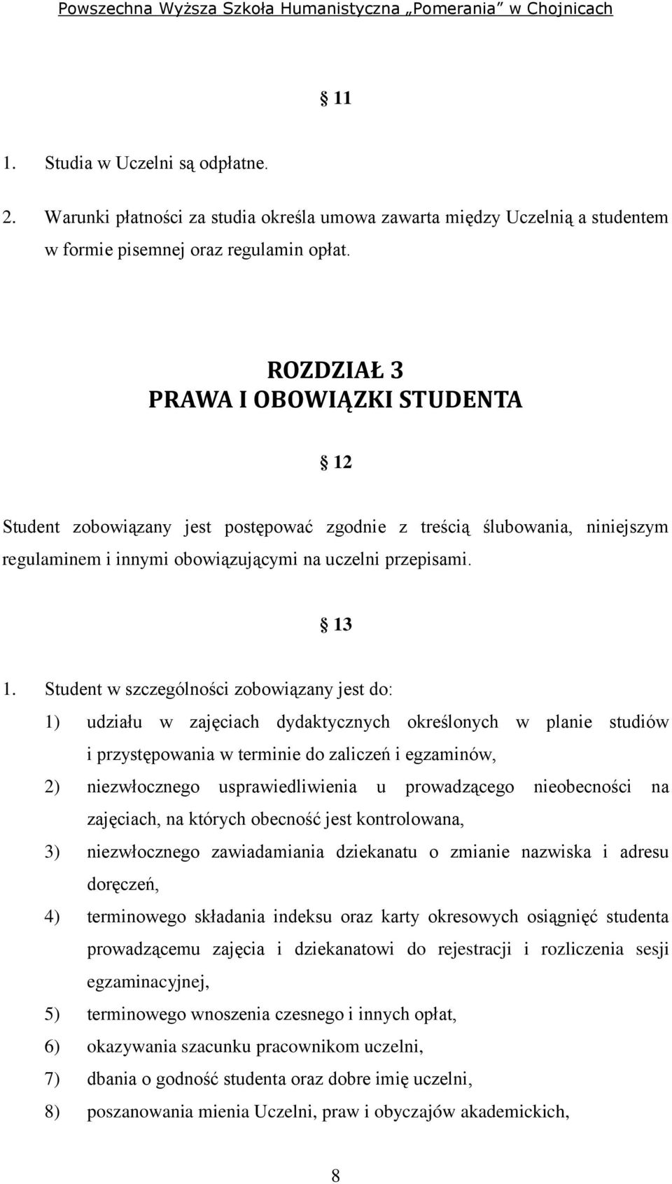 Student w szczególności zobowiązany jest do: 1) udziału w zajęciach dydaktycznych określonych w planie studiów i przystępowania w terminie do zaliczeń i egzaminów, 2) niezwłocznego usprawiedliwienia