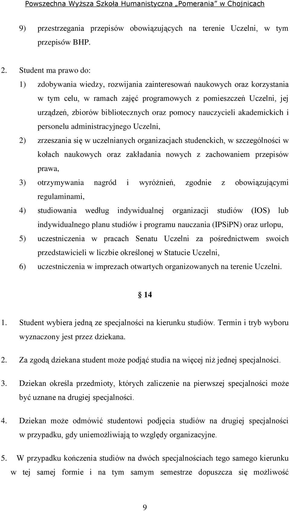 pomocy nauczycieli akademickich i personelu administracyjnego Uczelni, 2) zrzeszania się w uczelnianych organizacjach studenckich, w szczególności w kołach naukowych oraz zakładania nowych z