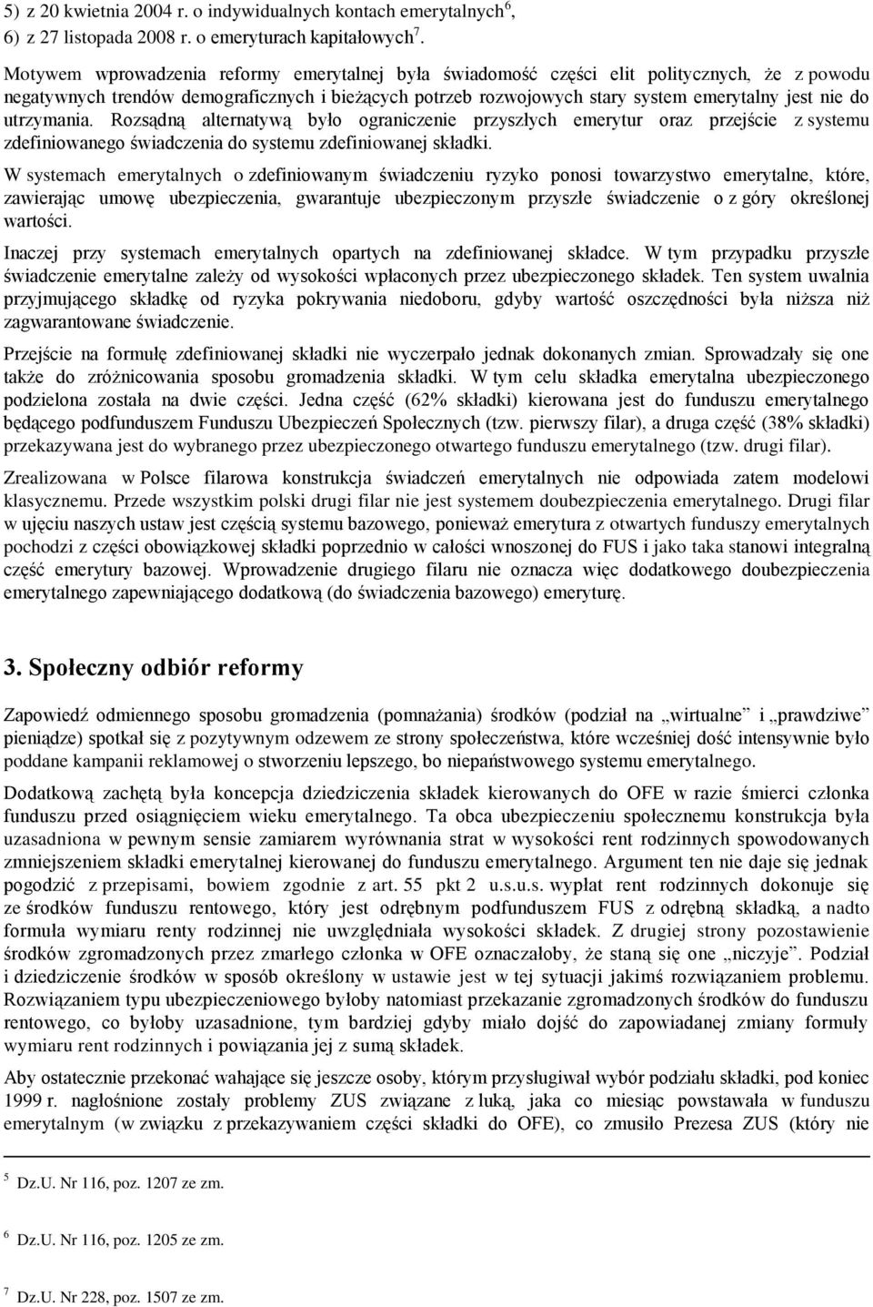 utrzymania. Rozsądną alternatywą było ograniczenie przyszłych emerytur oraz przejście z systemu zdefiniowanego świadczenia do systemu zdefiniowanej składki.