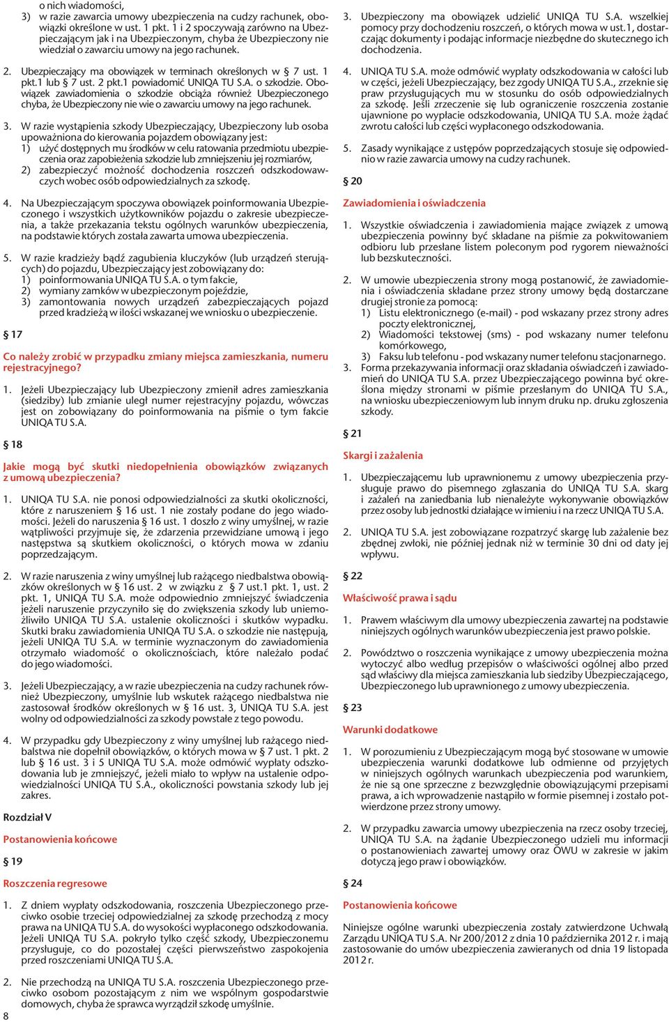 1 pkt.1 lub 7 ust. 2 pkt.1 powiadomić UNIQA TU S.A. o szkodzie. Obowiązek zawiadomienia o szkodzie obciąża również Ubezpieczonego chyba, że Ubezpieczony nie wie o zawarciu umowy na jego rachunek. 3.