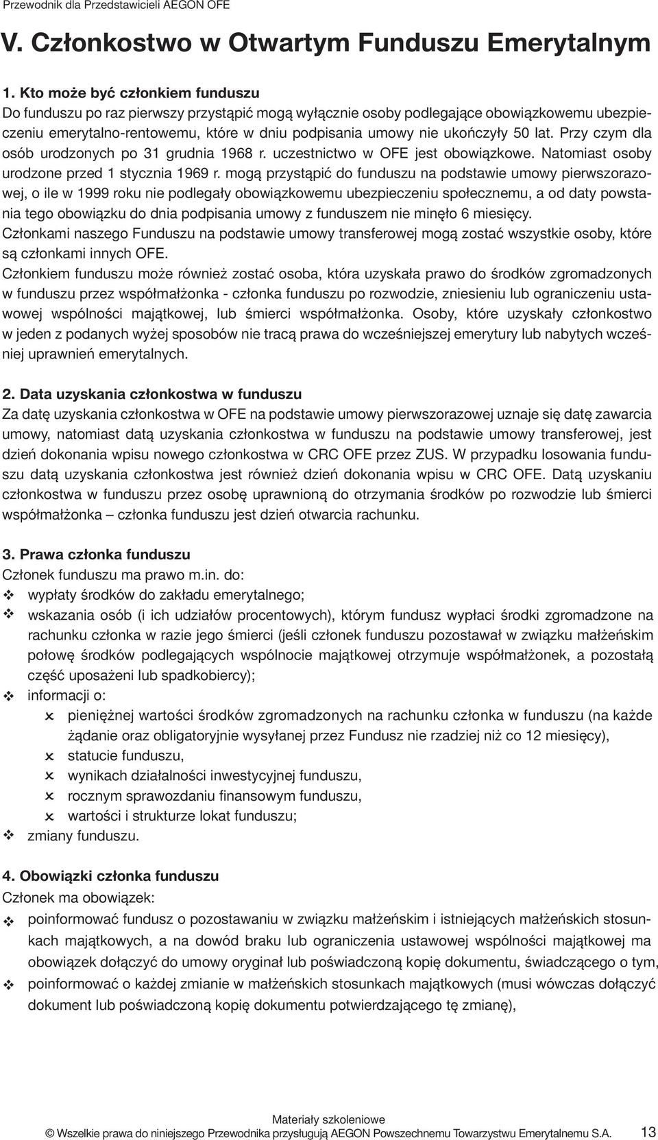 50 lat. Przy czym dla osób urodzonych po 31 grudnia 1968 r. uczestnictwo w OFE jest obowiązkowe. Natomiast osoby urodzone przed 1 stycznia 1969 r.