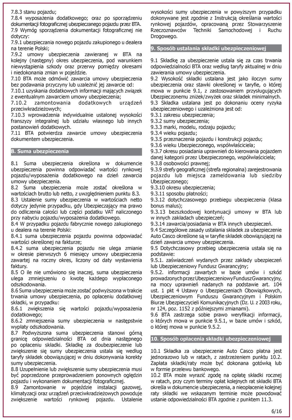 7.10 BTA może odmówić zawarcia umowy ubezpieczenia bez podawania przyczyny lub uzależnić jej zawarcie od: 7.10.1 uzyskania dodatkowych informacji mających związek z ewentualnym zawarciem umowy ubezpieczenia; 7.