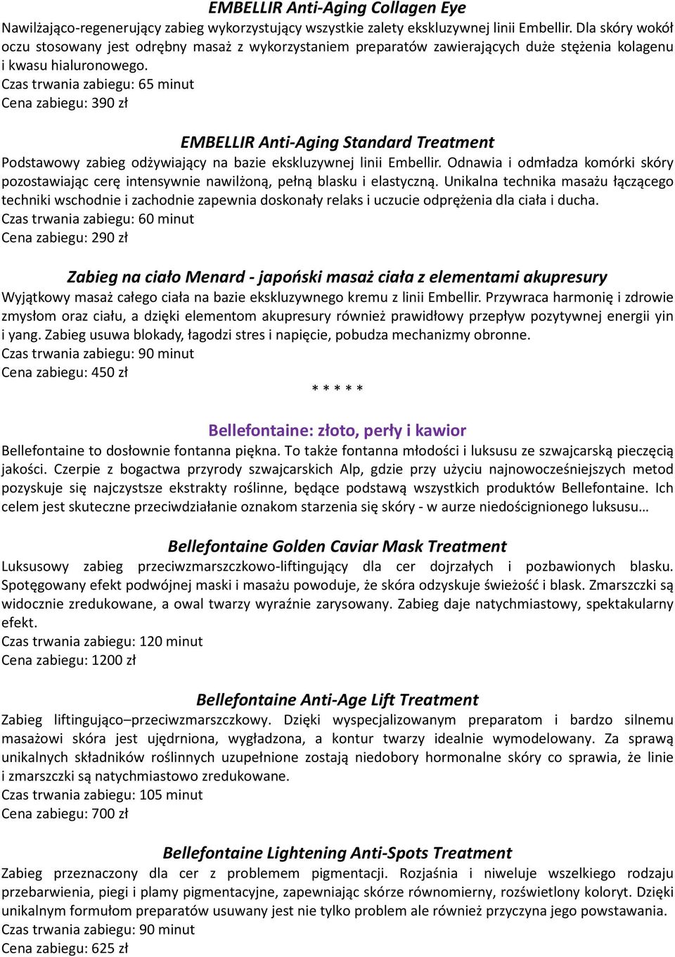 Czas trwania zabiegu: 65 minut Cena zabiegu: 390 zł EMBELLIR Anti-Aging Standard Treatment Podstawowy zabieg odżywiający na bazie ekskluzywnej linii Embellir.