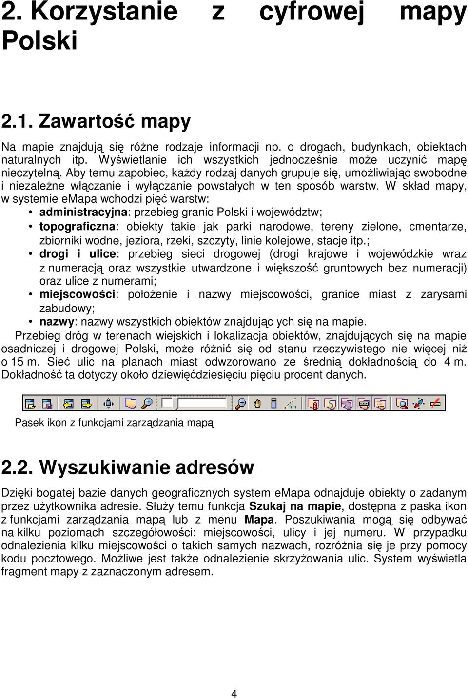 W skład mapy, w systemie emapa wchodzi pi warstw: administracyjna: przebieg granic Polski i województw; topograficzna: obiekty takie jak parki narodowe, tereny zielone, cmentarze, zbiorniki wodne,