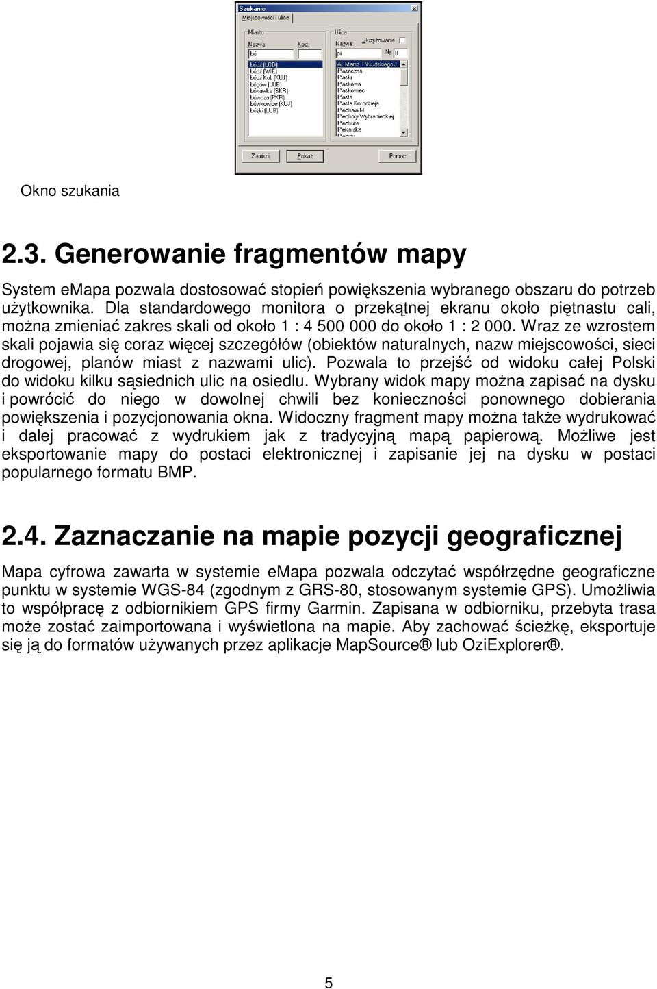 Wraz ze wzrostem skali pojawia si coraz wicej szczegółów (obiektów naturalnych, nazw miejscowoci, sieci drogowej, planów miast z nazwami ulic).