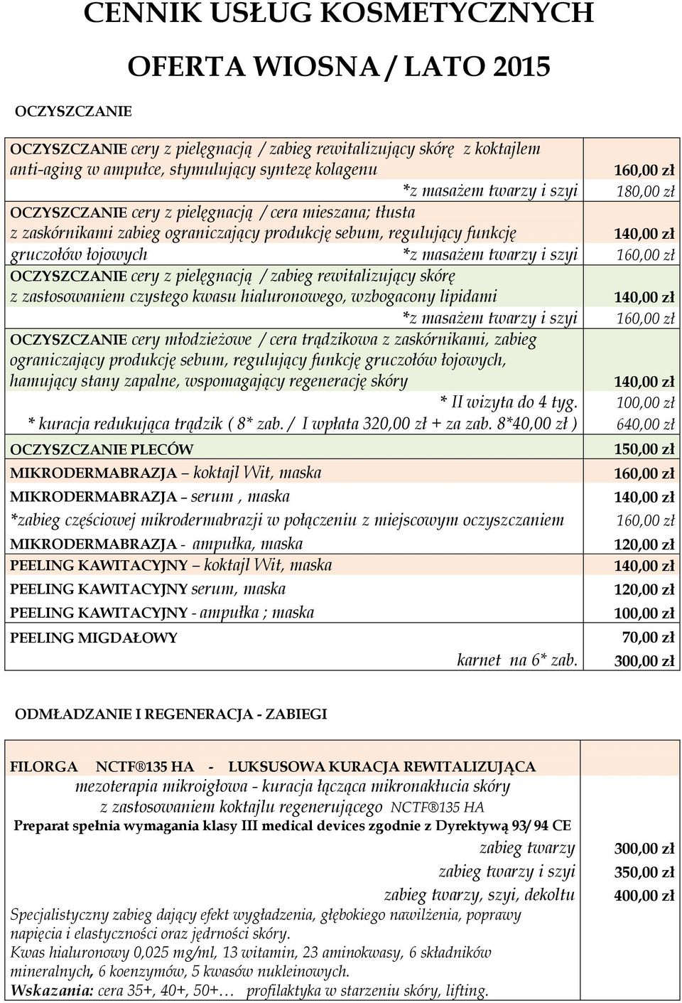 cery / zabieg rewitalizujący skórę z zastosowaniem czystego kwasu hialuronowego, wzbogacony lipidami *z masażem twarzy i szyi 160,00 zł OCZYSZCZANIE cery młodzieżowe / cera trądzikowa z zaskórnikami,