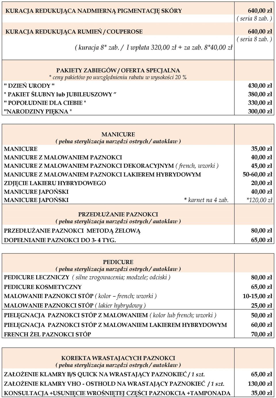 ''NARODZINY PIĘKNA " MANICURE ( pełna sterylizacja narzędzi ostrych / autoklaw ) MANICURE 35,00 zł MANICURE Z MALOWANIEM PAZNOKCI MANICURE Z MALOWANIEM PAZNOKCI DEKORACYJNYM ( french, wzorki ) 45,00