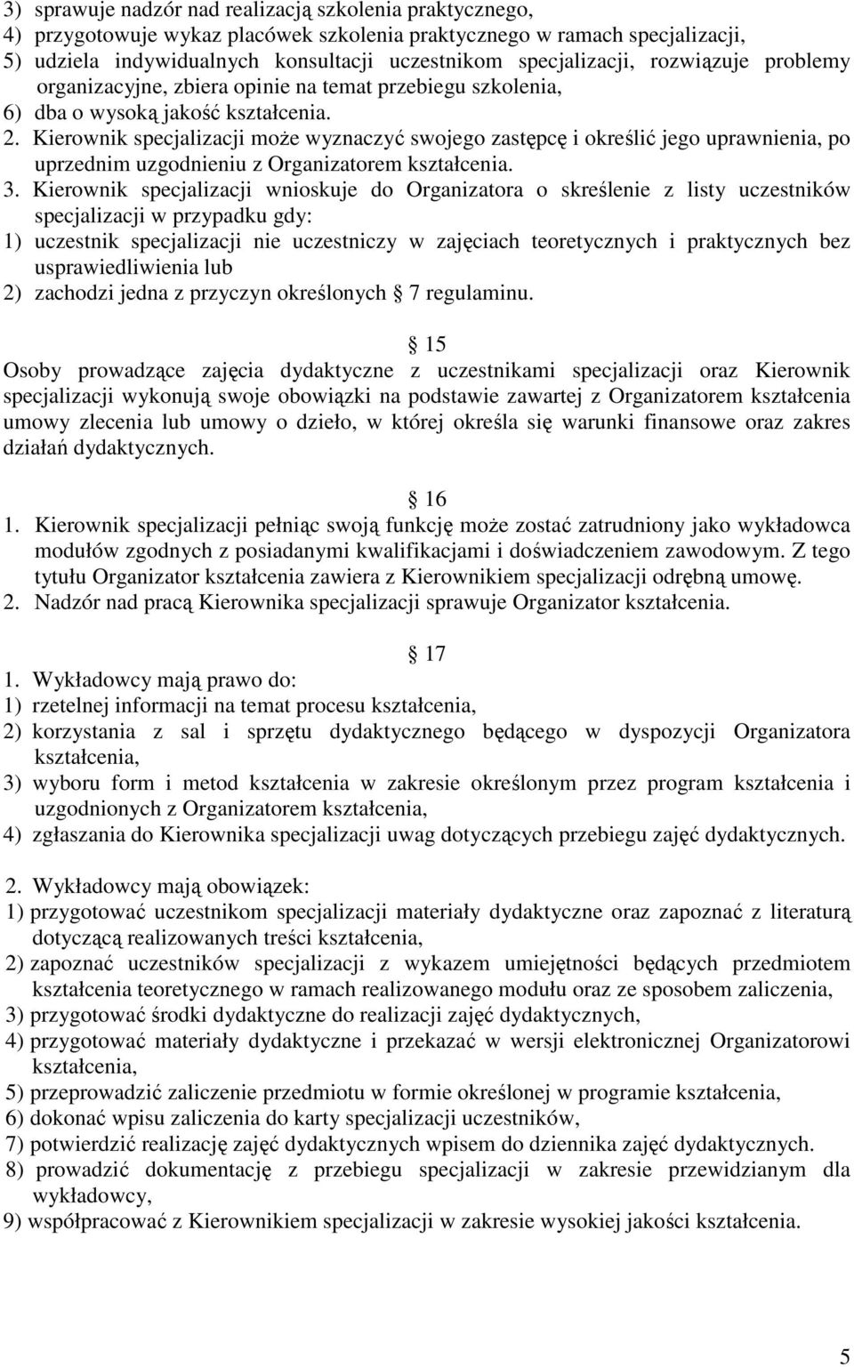 Kierownik specjalizacji może wyznaczyć swojego zastępcę i określić jego uprawnienia, po uprzednim uzgodnieniu z Organizatorem kształcenia. 3.