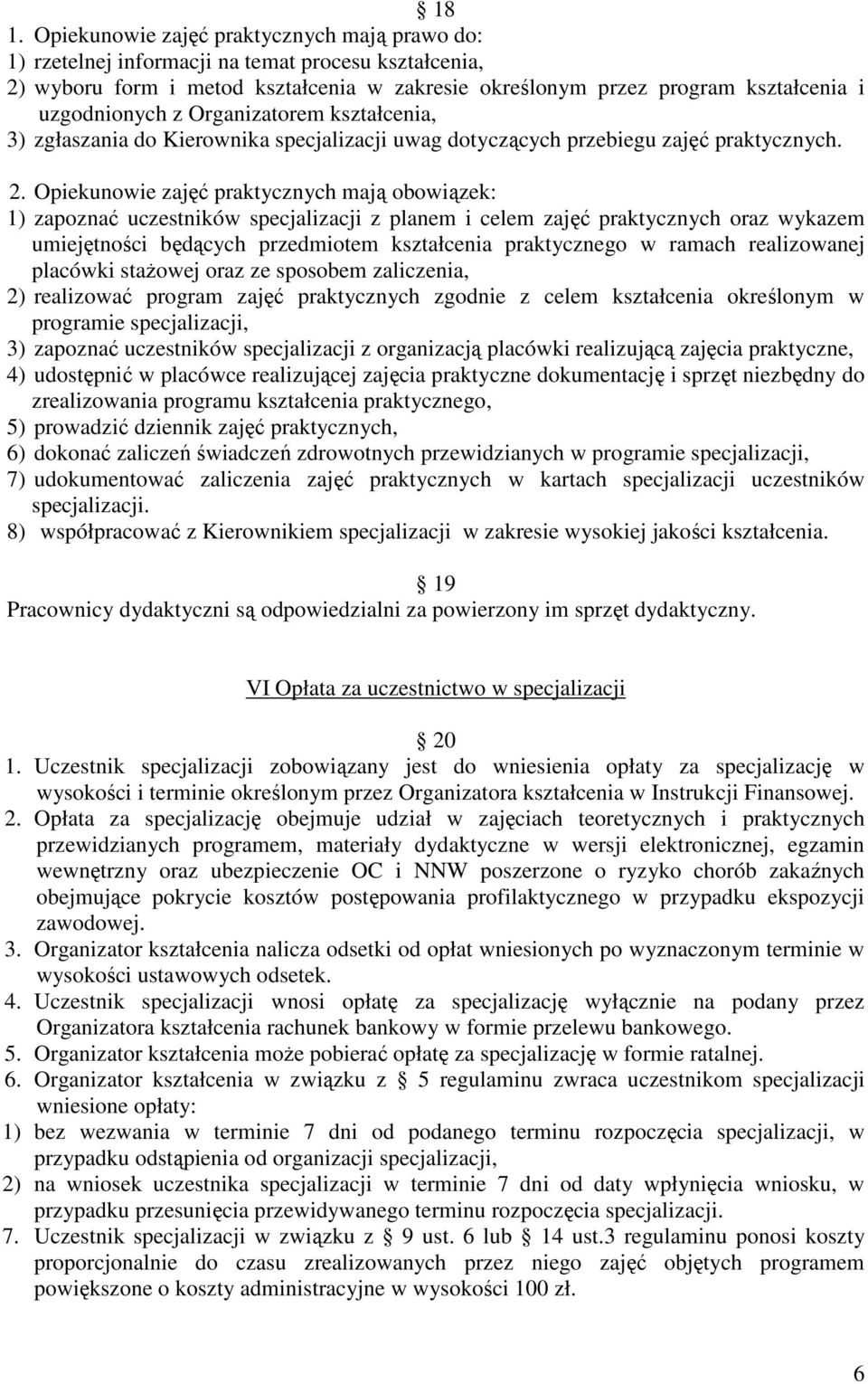 Opiekunowie zajęć praktycznych mają obowiązek: 1) zapoznać uczestników specjalizacji z planem i celem zajęć praktycznych oraz wykazem umiejętności będących przedmiotem kształcenia praktycznego w