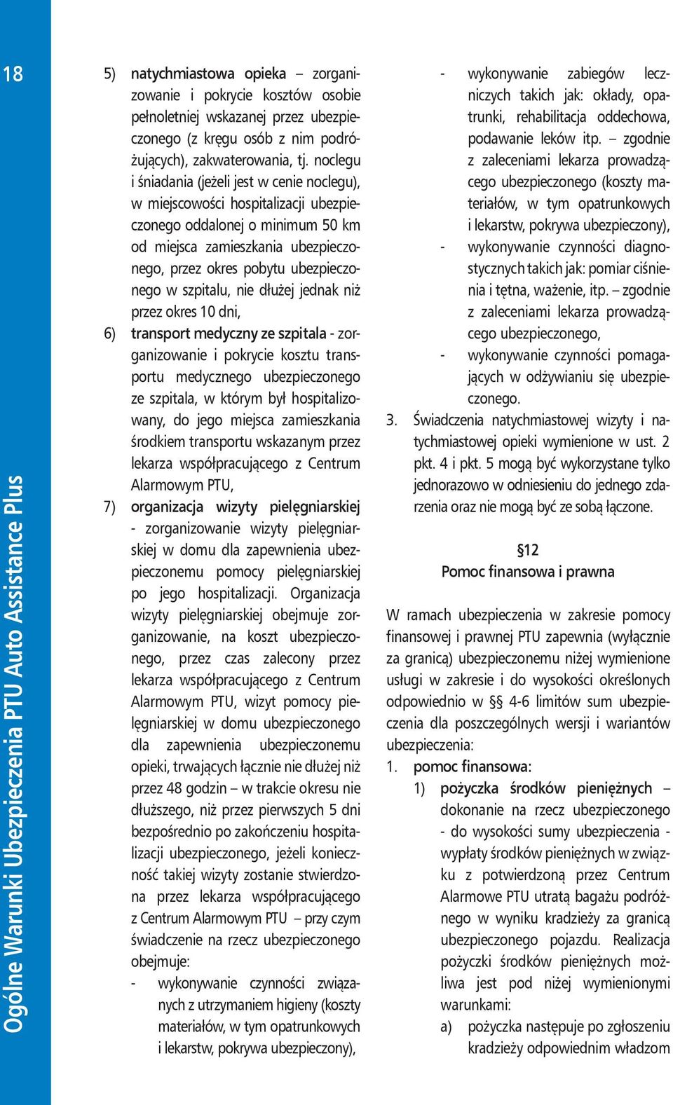 szpitalu, nie dłużej jednak niż przez okres 10 dni, 6) transport medyczny ze szpitala - zorganizowanie i pokrycie kosztu transportu medycznego ubezpieczonego ze szpitala, w którym był