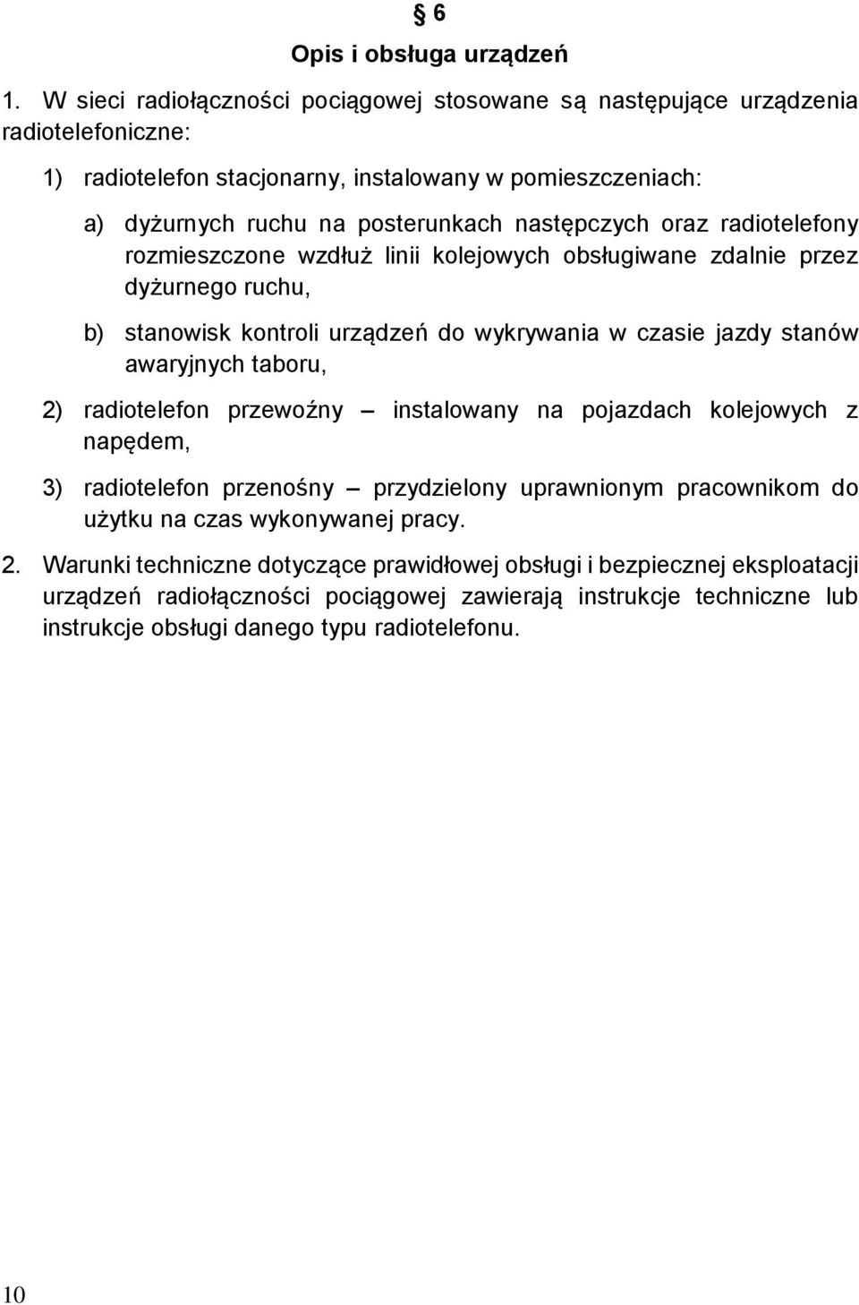 oraz radiotelefony rozmieszczone wzdłuż linii kolejowych obsługiwane zdalnie przez dyżurnego ruchu, b) stanowisk kontroli urządzeń do wykrywania w czasie jazdy stanów awaryjnych taboru, 2)