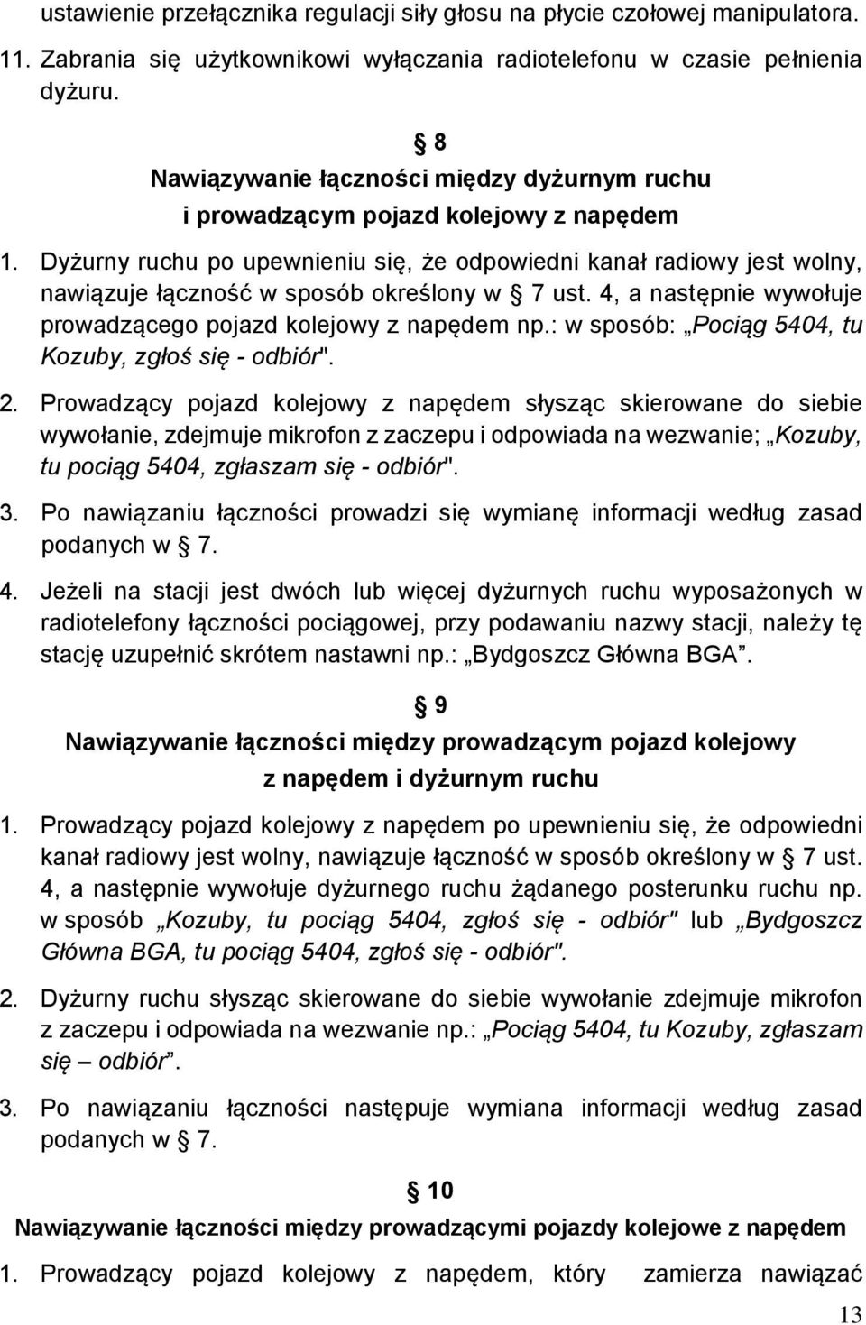 Dyżurny ruchu po upewnieniu się, że odpowiedni kanał radiowy jest wolny, nawiązuje łączność w sposób określony w 7 ust. 4, a następnie wywołuje prowadzącego pojazd kolejowy z napędem np.