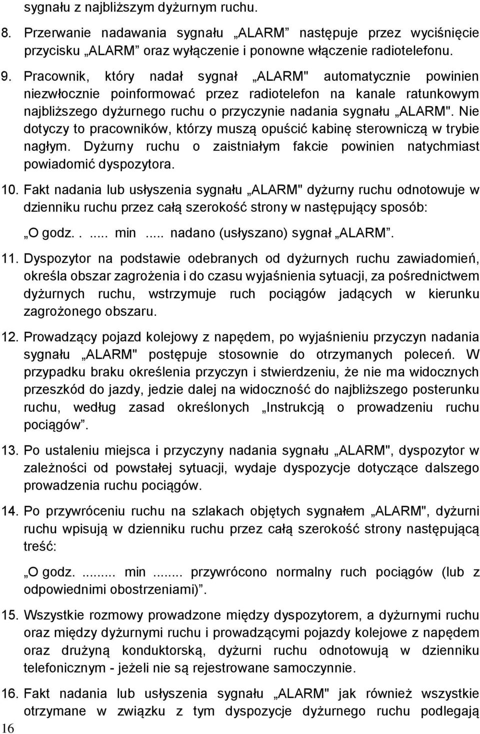 Nie dotyczy to pracowników, którzy muszą opuścić kabinę sterowniczą w trybie nagłym. Dyżurny ruchu o zaistniałym fakcie powinien natychmiast powiadomić dyspozytora. 10.
