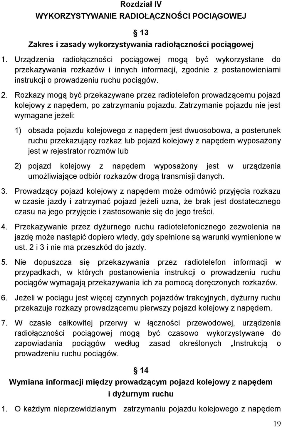 Rozkazy mogą być przekazywane przez radiotelefon prowadzącemu pojazd kolejowy z napędem, po zatrzymaniu pojazdu.