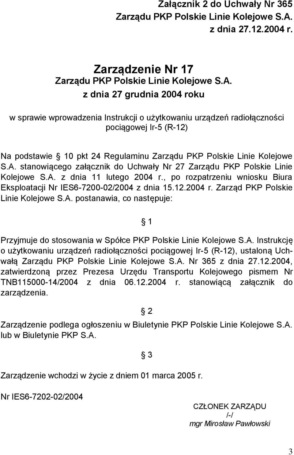 z dnia 27 grudnia 2004 roku w sprawie wprowadzenia Instrukcji o użytkowaniu urządzeń radiołączności pociągowej Ir-5 (R-12) Na podstawie 10 pkt 24 Regulaminu Zarządu PKP Polskie Linie Kolejowe S.A.