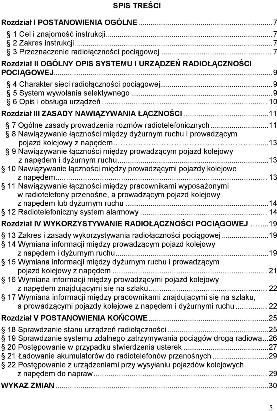 .. 10 Rozdział III ZASADY NAWIĄZYWANIA ŁĄCZNOŚCI... 11 7 Ogólne zasady prowadzenia rozmów radiotelefonicznych.