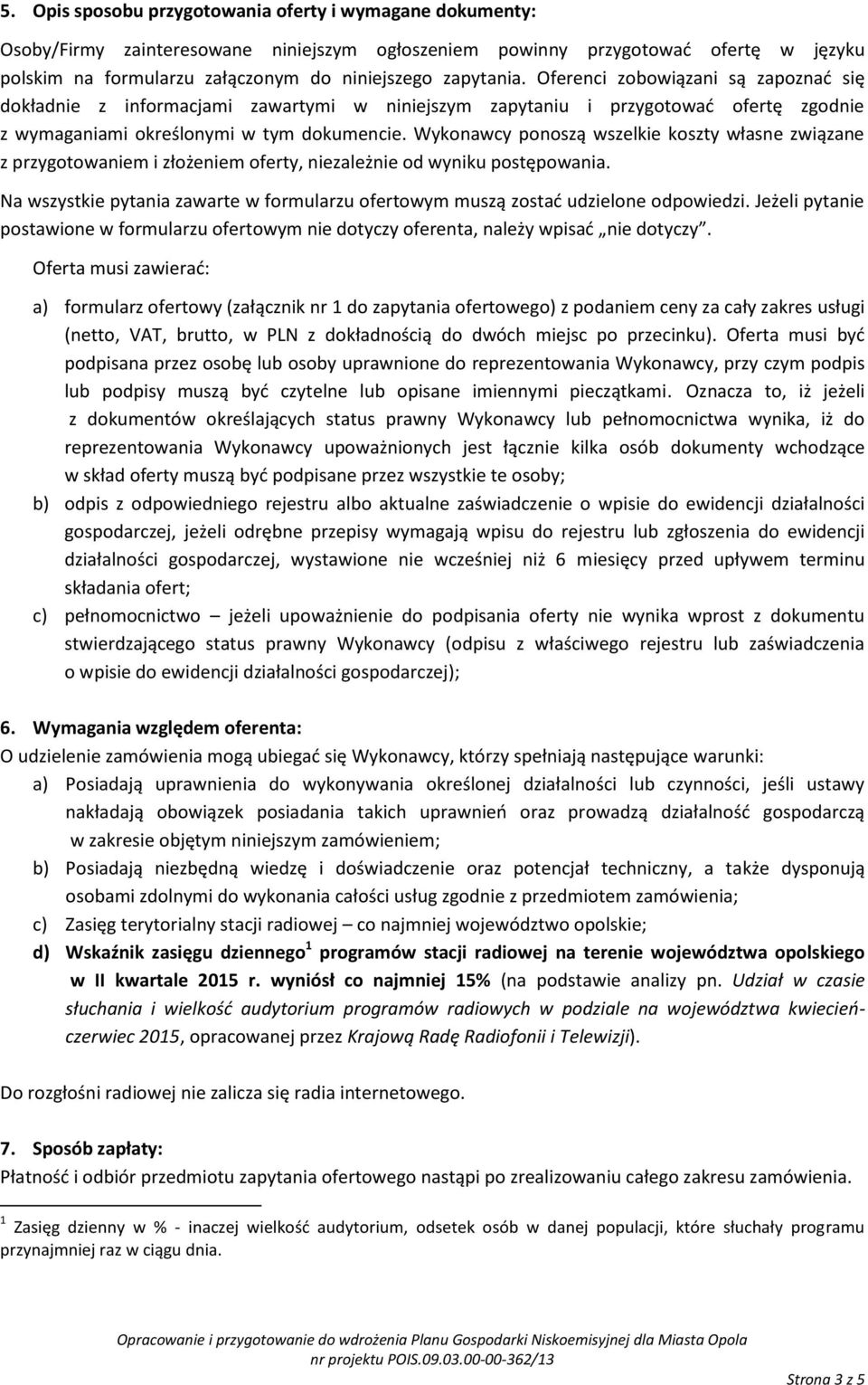 Wykonawcy ponoszą wszelkie koszty własne związane z przygotowaniem i złożeniem oferty, niezależnie od wyniku postępowania.