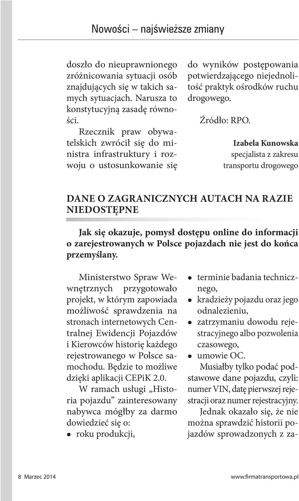 Izabela Kunowska specjalista z zakresu transportu drogowego DANE O ZAGRANICZNYCH AUTACH NA RAZIE NIEDOSTĘPNE Jak się okazuje, pomysł dostępu online do informacji o zarejestrowanych w Polsce pojazdach