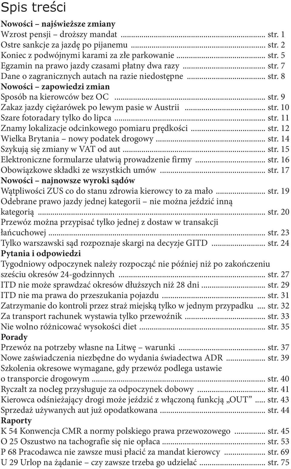 .. str. 11 Znamy lokalizacje odcinkowego pomiaru prędkości... str. 12 Wielka Brytania nowy podatek drogowy... str. 14 Szykują się zmiany w VAT od aut... str. 15 Elektroniczne formularze ułatwią prowadzenie firmy.