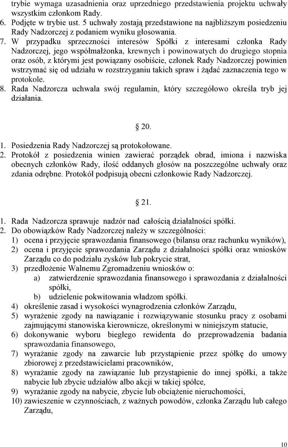 W przypadku sprzeczności interesów Spółki z interesami członka Rady Nadzorczej, jego współmałżonka, krewnych i powinowatych do drugiego stopnia oraz osób, z którymi jest powiązany osobiście, członek