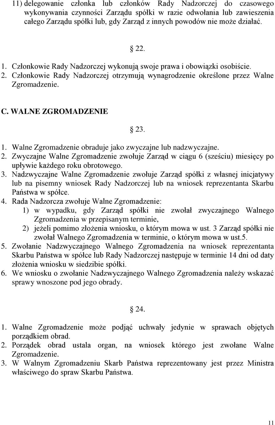 1. Walne Zgromadzenie obraduje jako zwyczajne lub nadzwyczajne. 2. Zwyczajne Walne Zgromadzenie zwołuje Zarząd w ciągu 6 (sześciu) miesięcy po upływie każdego roku obrotowego. 3.