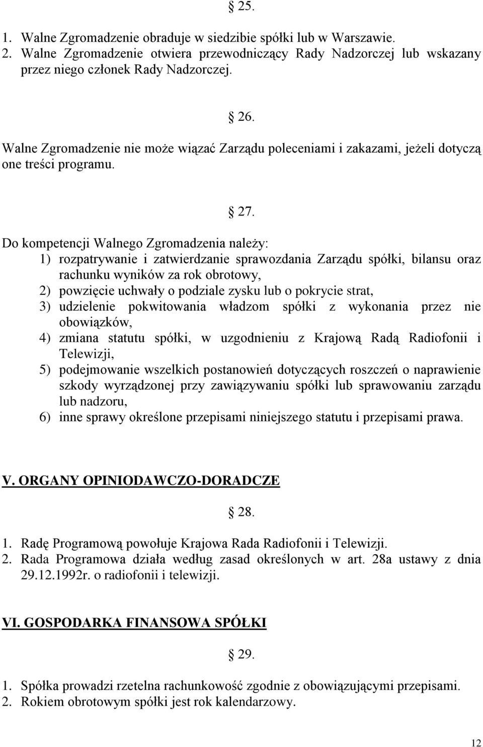 Do kompetencji Walnego Zgromadzenia należy: 1) rozpatrywanie i zatwierdzanie sprawozdania Zarządu spółki, bilansu oraz rachunku wyników za rok obrotowy, 2) powzięcie uchwały o podziale zysku lub o