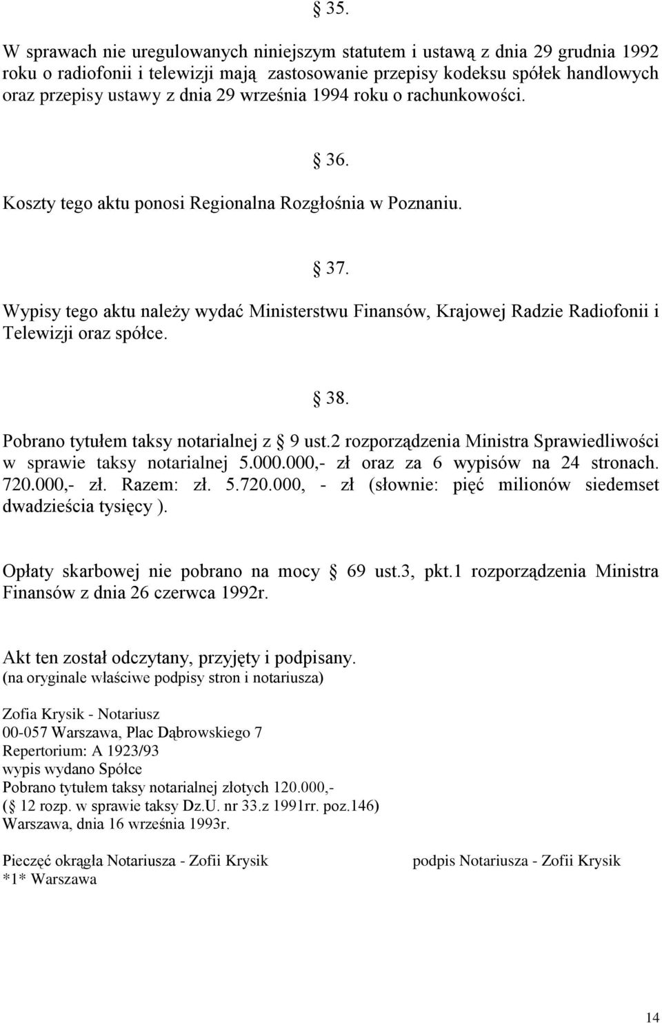 Wypisy tego aktu należy wydać Ministerstwu Finansów, Krajowej Radzie Radiofonii i Telewizji oraz spółce. 38. Pobrano tytułem taksy notarialnej z 9 ust.