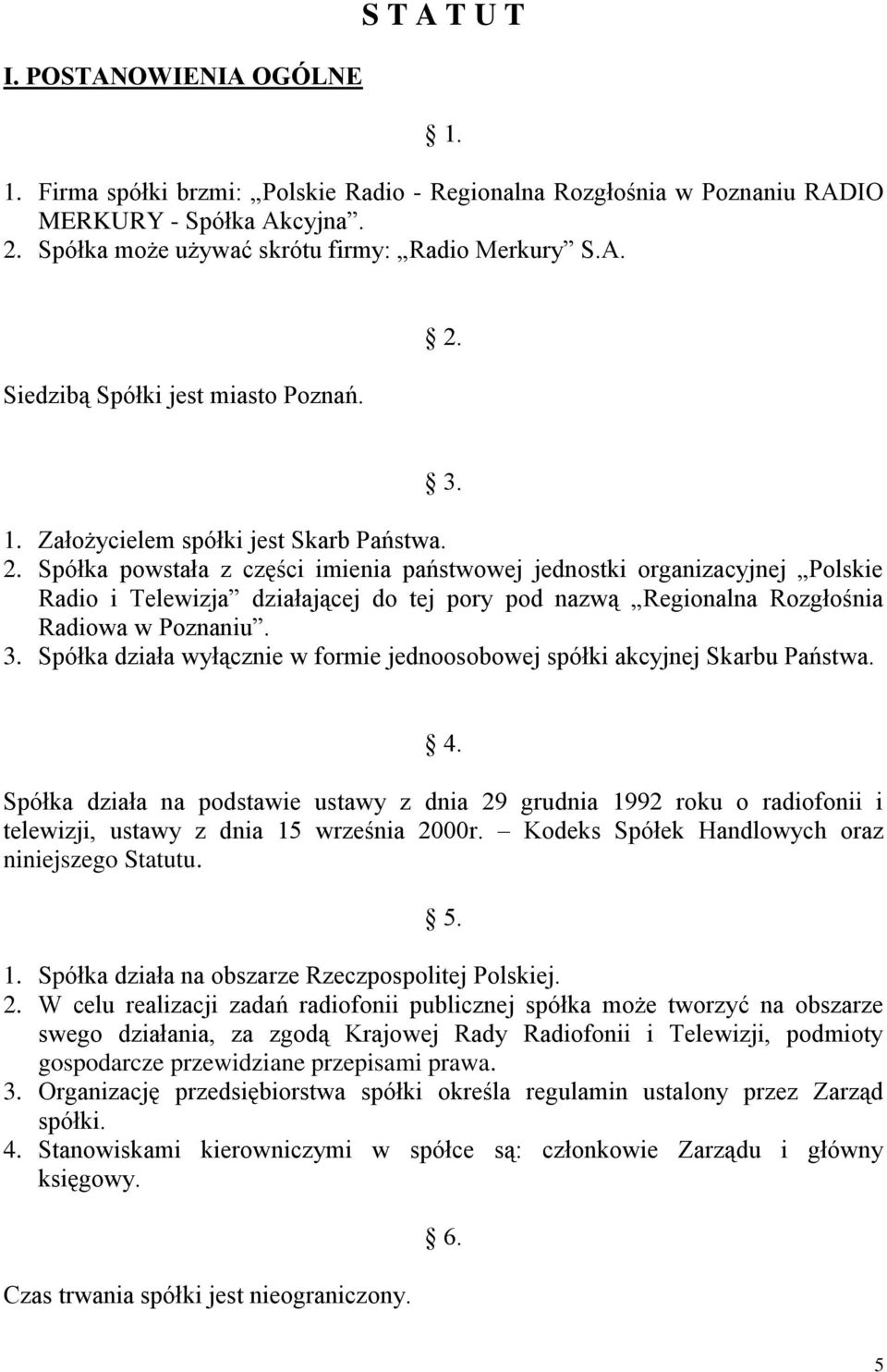 Spółka powstała z części imienia państwowej jednostki organizacyjnej Polskie Radio i Telewizja działającej do tej pory pod nazwą Regionalna Rozgłośnia Radiowa w Poznaniu. 3.