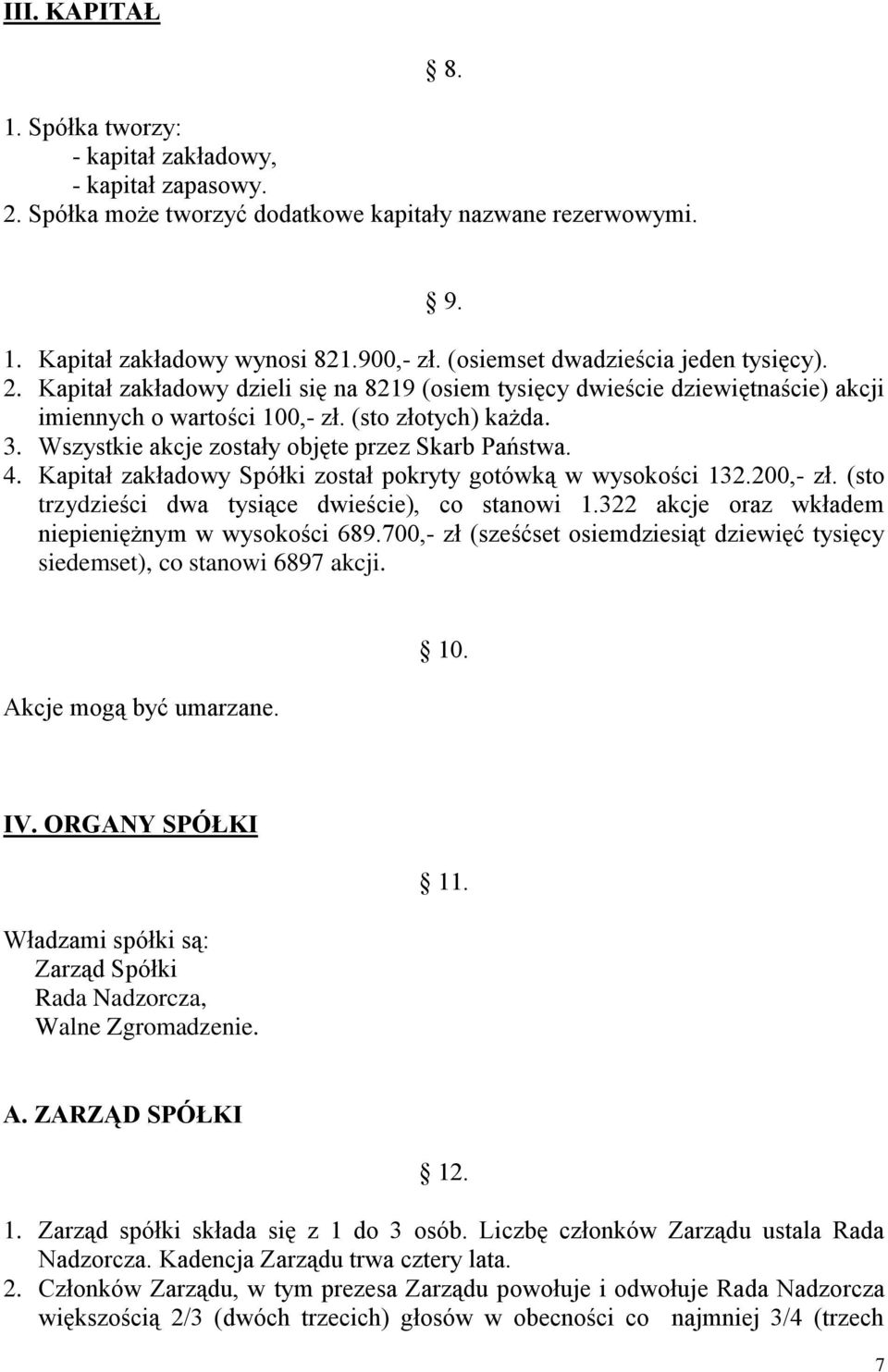 Wszystkie akcje zostały objęte przez Skarb Państwa. 4. Kapitał zakładowy Spółki został pokryty gotówką w wysokości 132.200,- zł. (sto trzydzieści dwa tysiące dwieście), co stanowi 1.