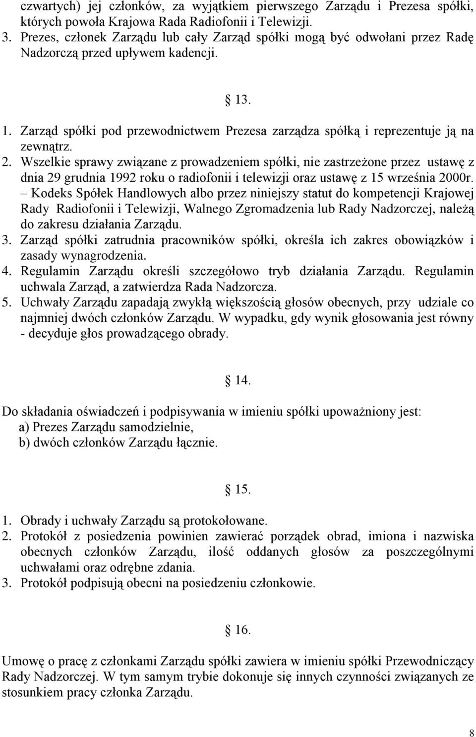 2. Wszelkie sprawy związane z prowadzeniem spółki, nie zastrzeżone przez ustawę z dnia 29 grudnia 1992 roku o radiofonii i telewizji oraz ustawę z 15 września 2000r.