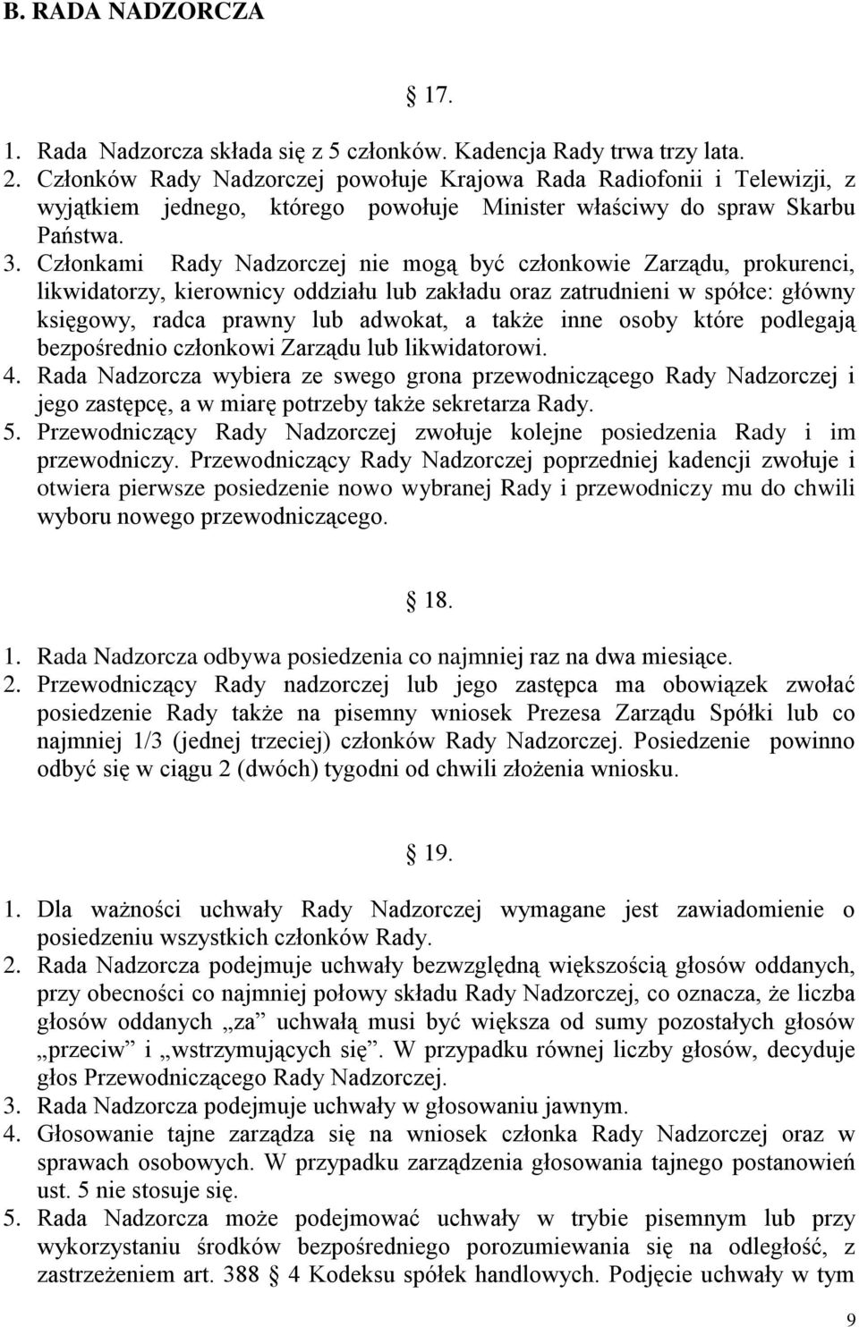 Członkami Rady Nadzorczej nie mogą być członkowie Zarządu, prokurenci, likwidatorzy, kierownicy oddziału lub zakładu oraz zatrudnieni w spółce: główny księgowy, radca prawny lub adwokat, a także inne