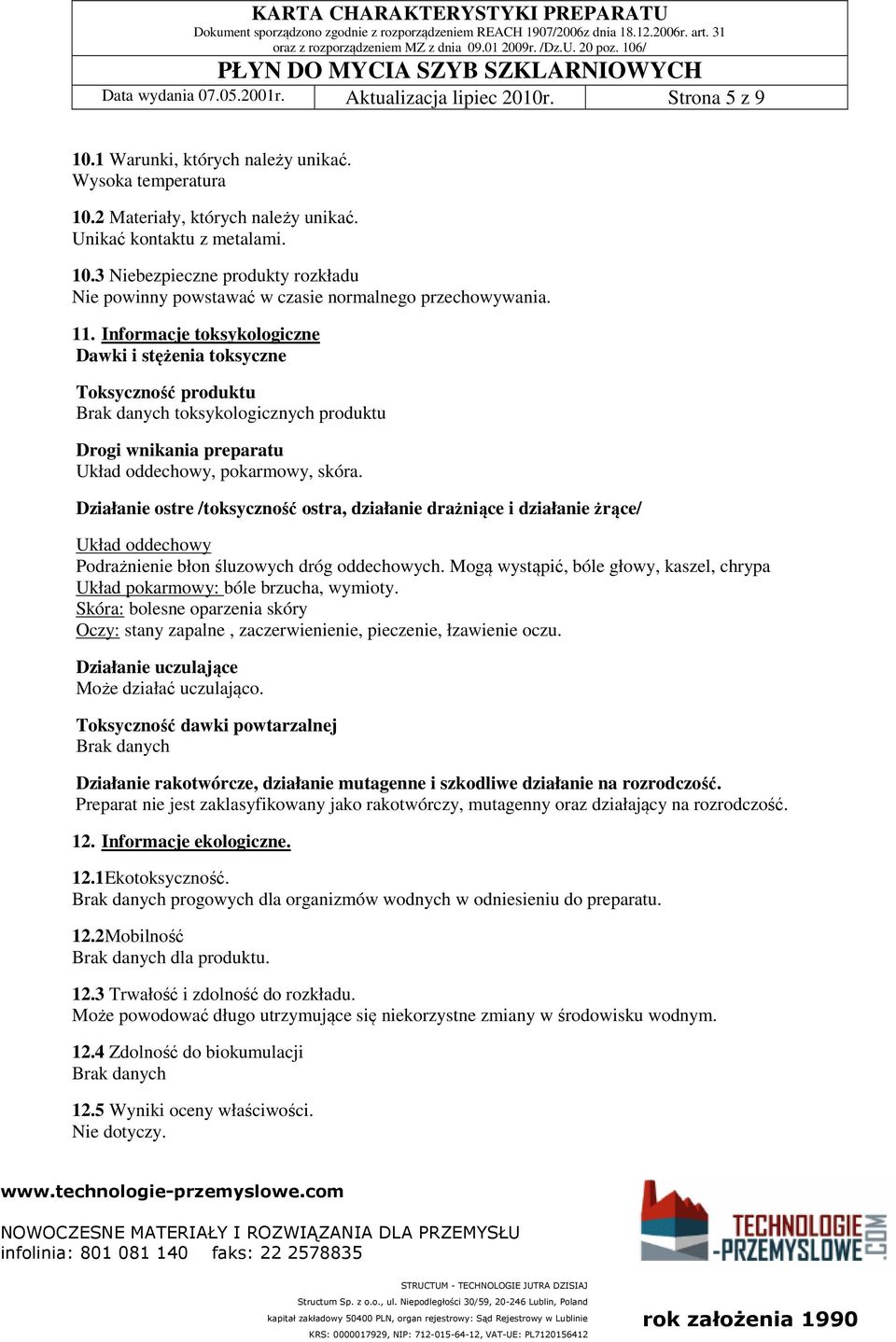 Działanie ostre /toksyczność ostra, działanie drażniące i działanie żrące/ Układ oddechowy Podrażnienie błon śluzowych dróg oddechowych.