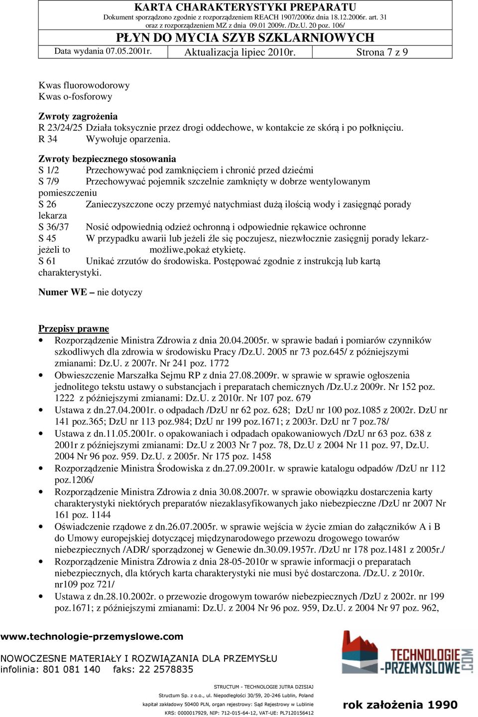 Zwroty bezpiecznego stosowania S 1/2 Przechowywać pod zamknięciem i chronić przed dziećmi S 7/9 Przechowywać pojemnik szczelnie zamknięty w dobrze wentylowanym pomieszczeniu S 26 Zanieczyszczone oczy