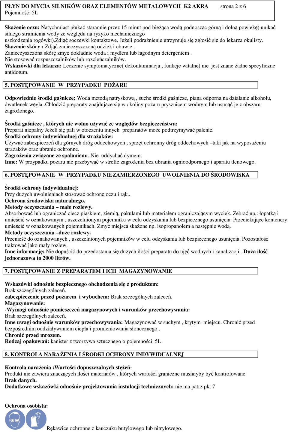 SkaŜenie skóry : Zdjąć zanieczyszczoną odzieŝ i obuwie. Zanieczyszczona skórę zmyć dokładnie woda i mydłem lub łagodnym detergentem. Nie stosować rozpuszczalników lub rozcieńczalników.