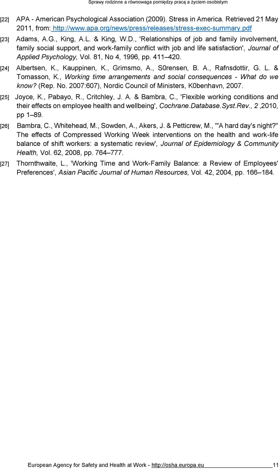 411 420. [24] Albertsen, K., Kauppinen, K., Grimsmo, A., S0rensen, B. A., Rafnsdottir, G. L. & Tomasson, K., Working time arrangements and social consequences - What do we know? (Rep. No.