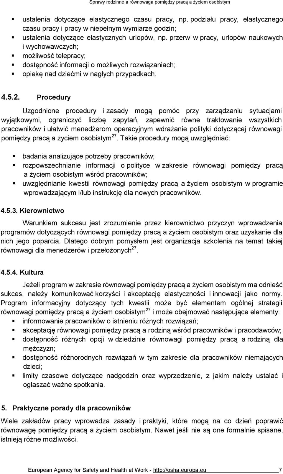 Procedury Uzgodnione procedury i zasady mogą pomóc przy zarządzaniu sytuacjami wyjątkowymi, ograniczyć liczbę zapytań, zapewnić równe traktowanie wszystkich pracowników i ułatwić menedżerom