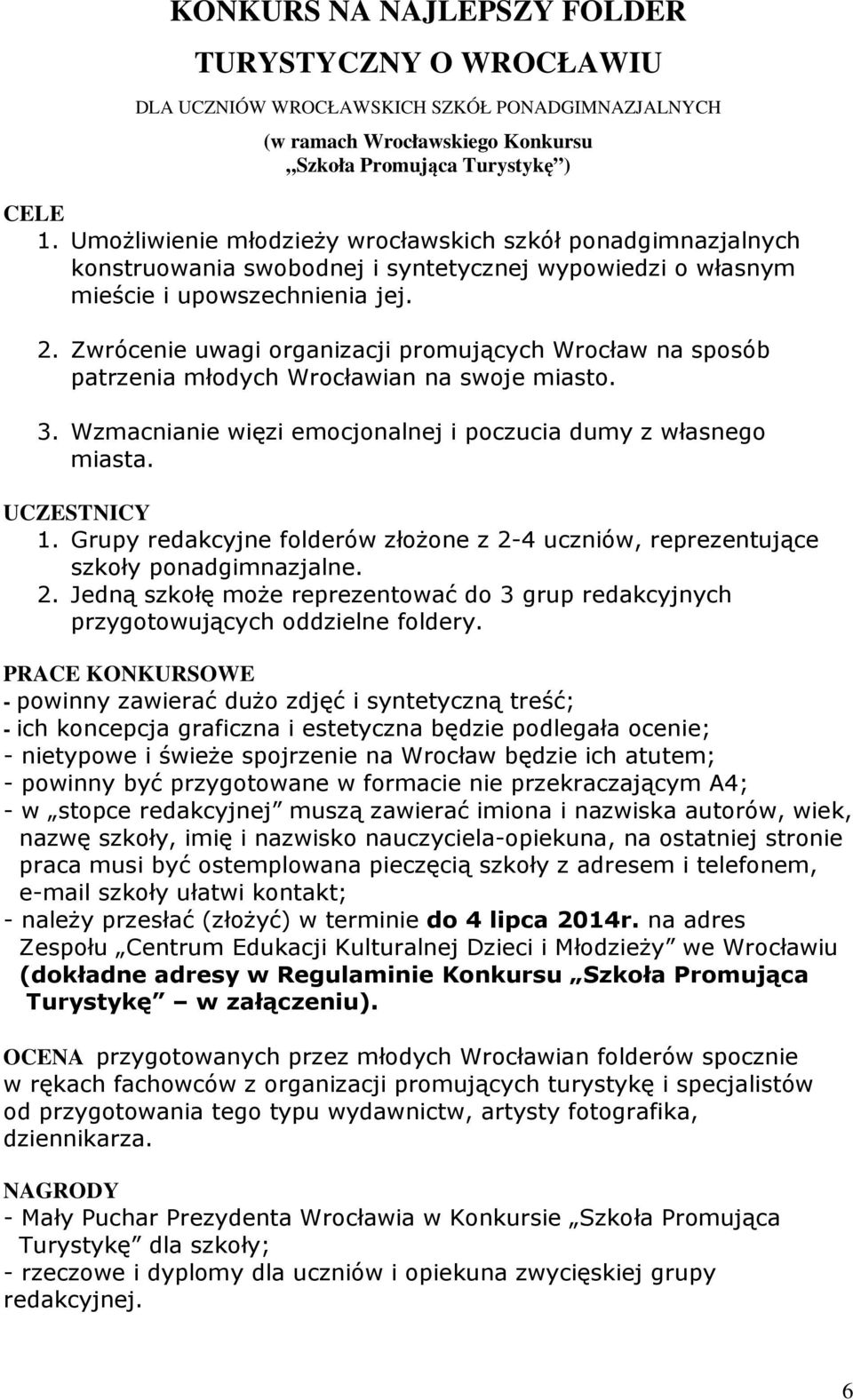 Zwrócenie uwagi organizacji promujących Wrocław na sposób patrzenia młodych Wrocławian na swoje miasto. 3. Wzmacnianie więzi emocjonalnej i poczucia dumy z własnego miasta. UCZESTNICY 1.