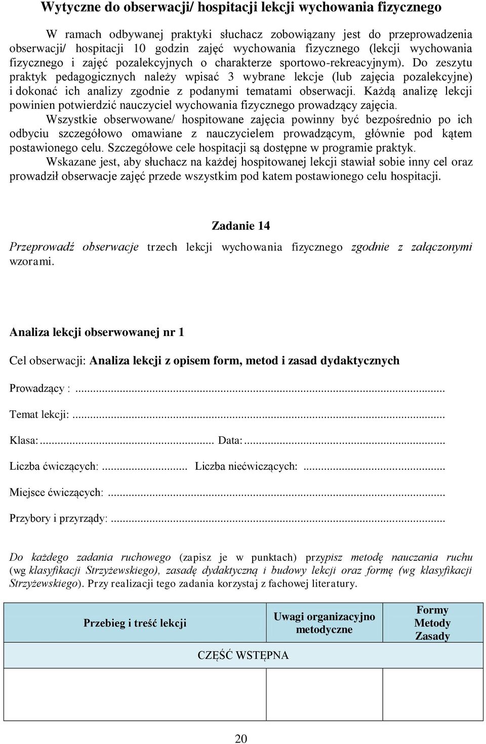 Do zeszytu praktyk pedagogicznych należy wpisać 3 wybrane lekcje (lub zajęcia pozalekcyjne) i dokonać ich analizy zgodnie z podanymi tematami obserwacji.