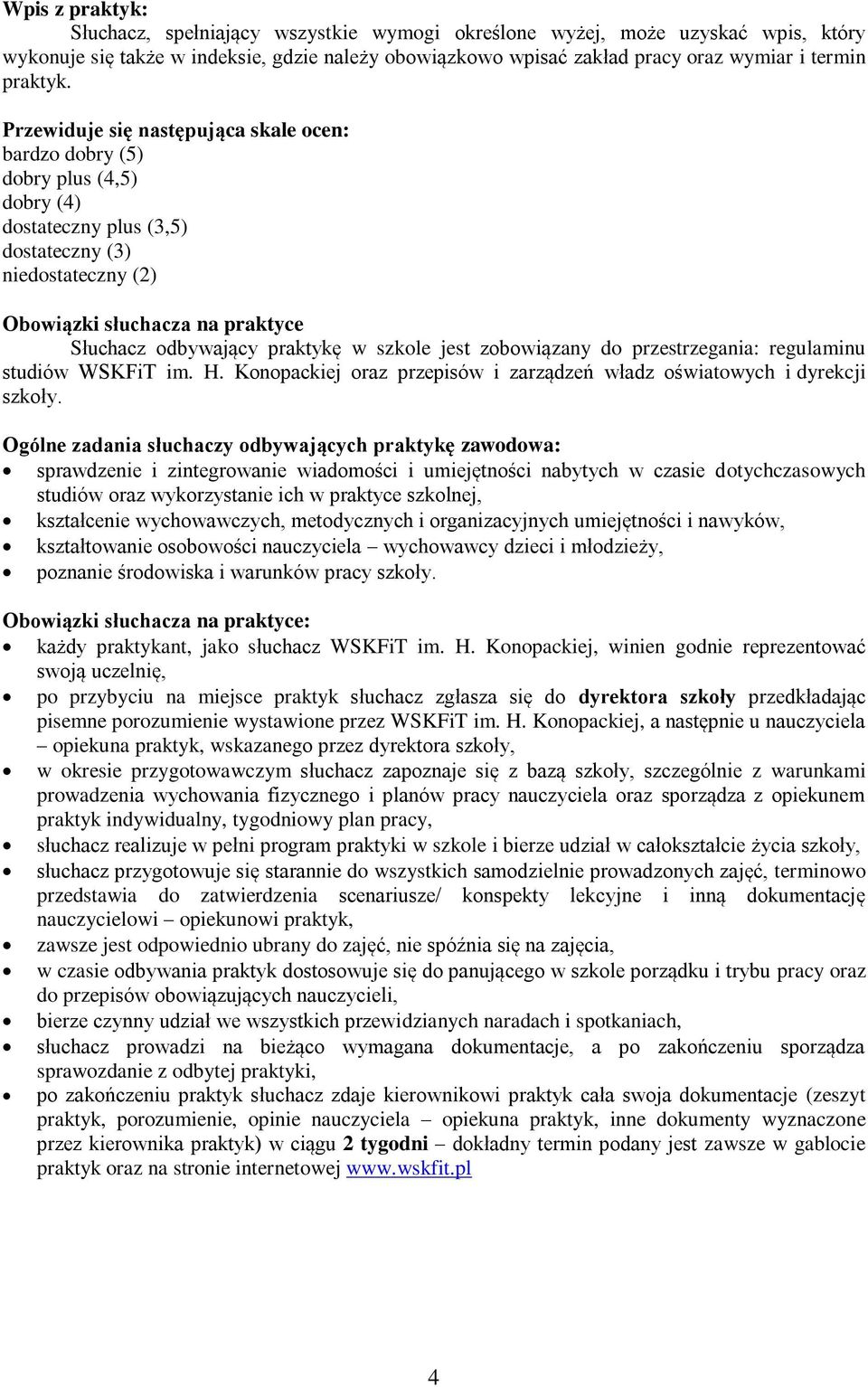 Przewiduje się następująca skale ocen: bardzo dobry (5) dobry plus (4,5) dobry (4) dostateczny plus (3,5) dostateczny (3) niedostateczny (2) Obowiązki słuchacza na praktyce Słuchacz odbywający