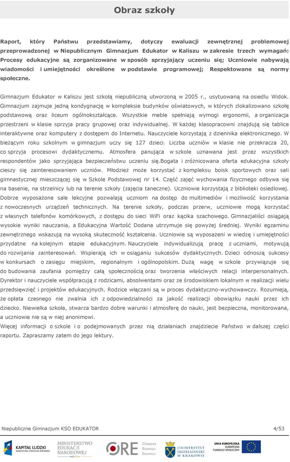 Gimnazjum Edukator w Kaliszu jest szkołą niepubliczną utworzoną w 2005 r., usytuowaną na osiedlu Widok.