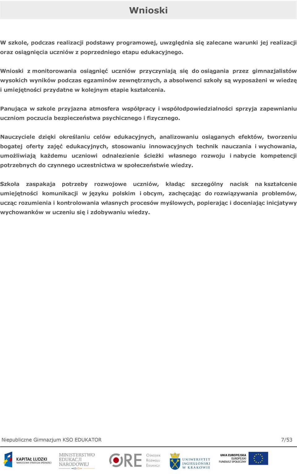 przydatne w kolejnym etapie kształcenia. Panująca w szkole przyjazna atmosfera współpracy i współodpowiedzialności sprzyja zapewnianiu uczniom poczucia bezpieczeństwa psychicznego i fizycznego.