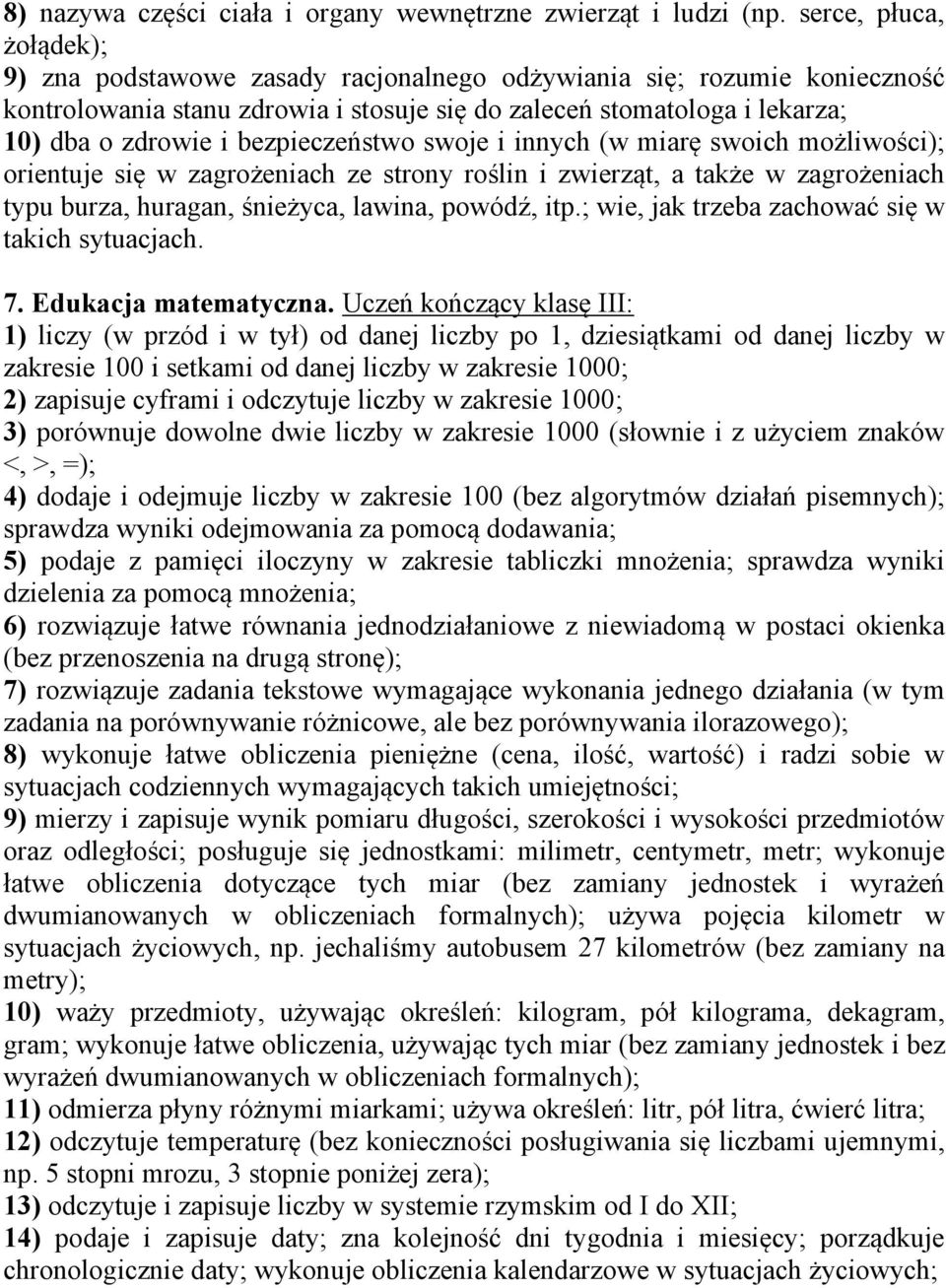 bezpieczeństwo swoje i innych (w miarę swoich możliwości); orientuje się w zagrożeniach ze strony roślin i zwierząt, a także w zagrożeniach typu burza, huragan, śnieżyca, lawina, powódź, itp.