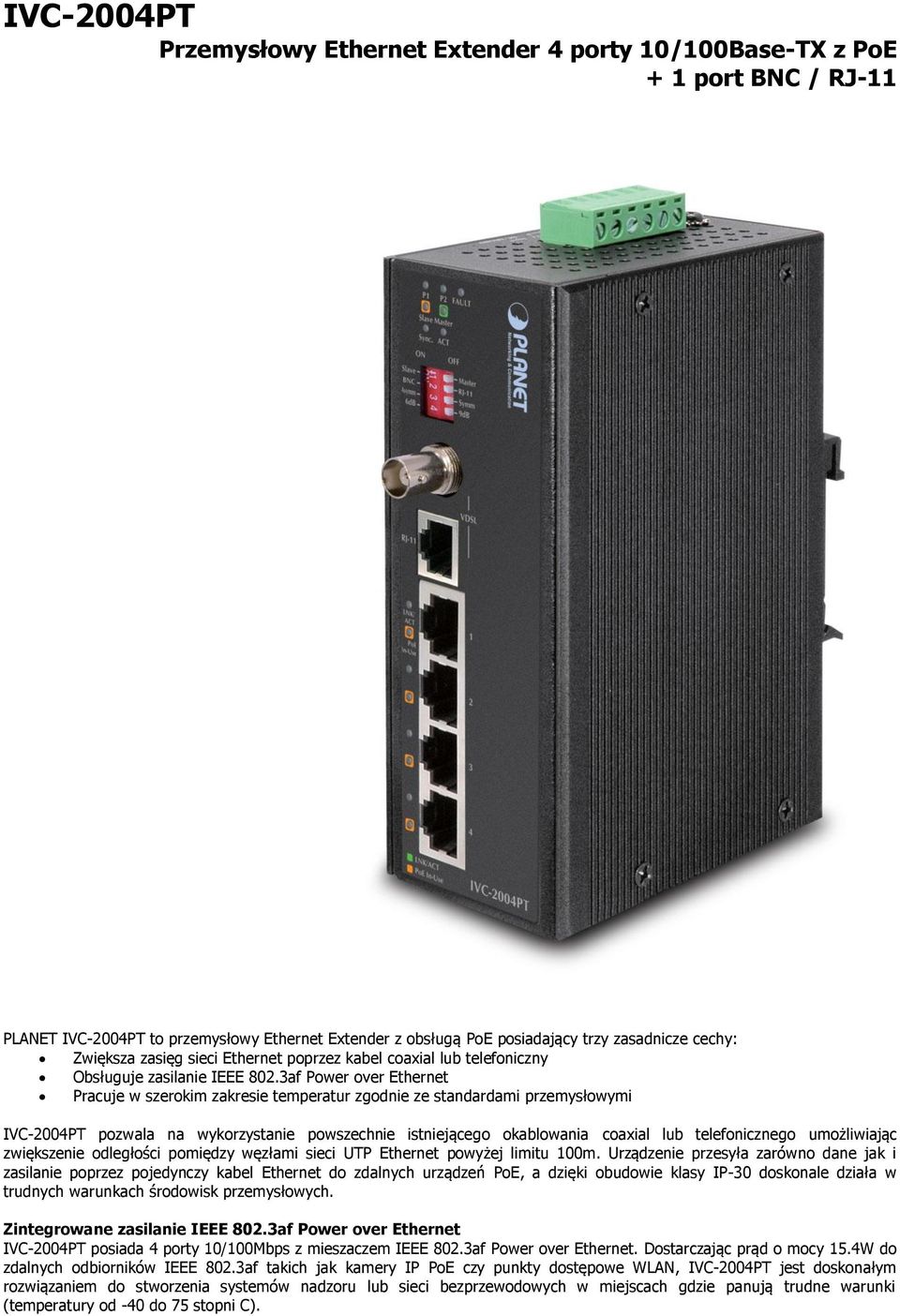 3af Power over Ethernet Pracuje w szerokim zakresie temperatur zgodnie ze standardami przemysłowymi IVC-2004PT pozwala na wykorzystanie powszechnie istniejącego okablowania coaxial lub telefonicznego