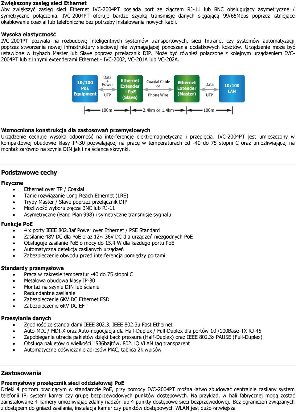 Wysoka elastyczność IVC-2004PT pozwala na rozbudowę inteligentnych systemów transportowych, sieci Intranet czy systemów automatyzacji poprzez stworzenie nowej infrastruktury sieciowej nie wymagającej