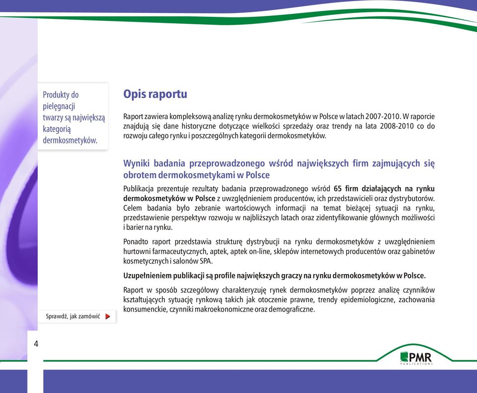 Sprawdź, jak zamówić Wyniki badania przeprowadzonego wśród największych firm zajmujących się obrotem dermokosmetykami w Polsce Publikacja prezentuje rezultaty badania przeprowadzonego wśród 65 firm