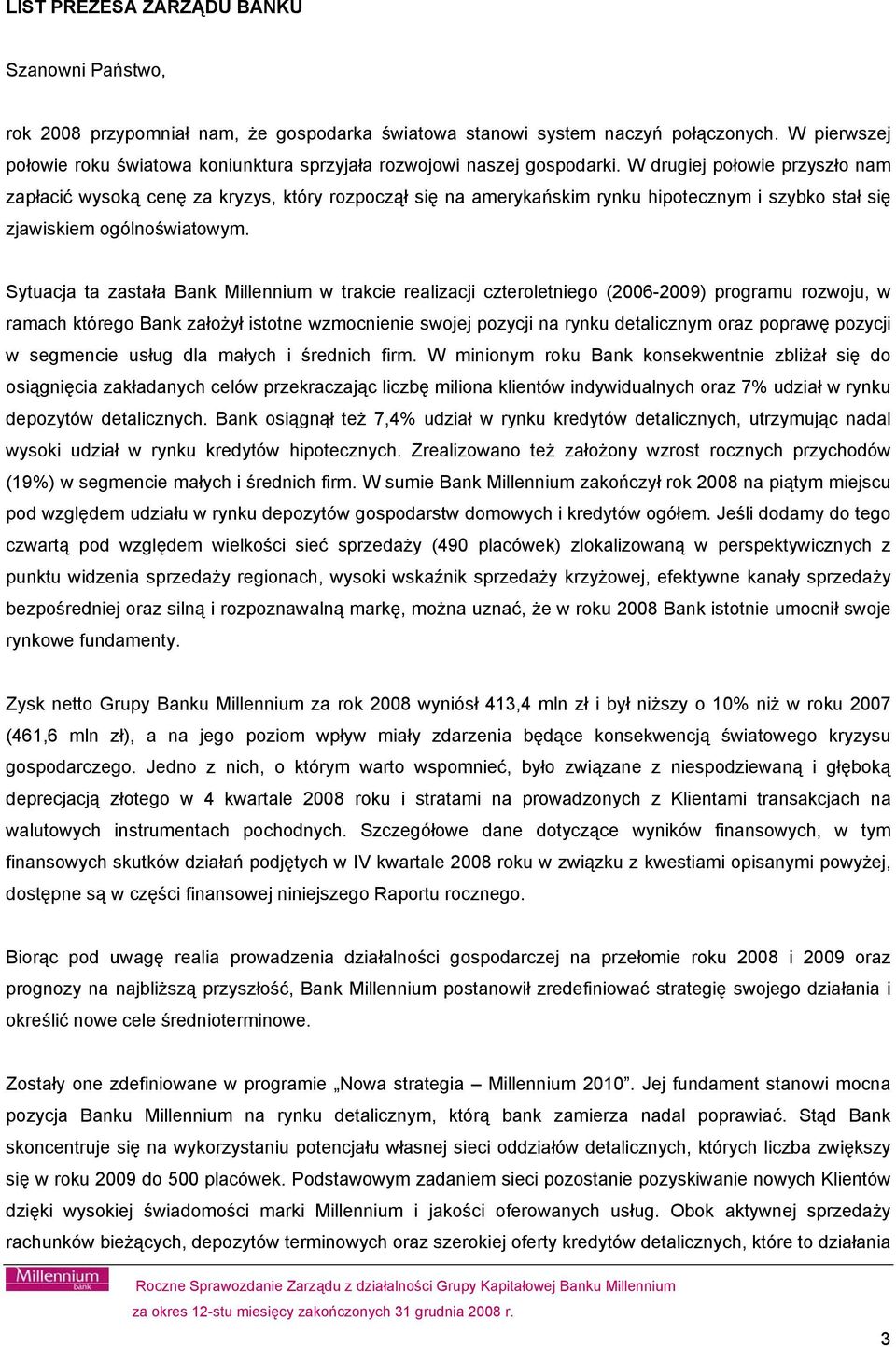 W drugiej połowie przyszło nam zapłacić wysoką cenę za kryzys, który rozpoczął się na amerykańskim rynku hipotecznym i szybko stał się zjawiskiem ogólnoświatowym.