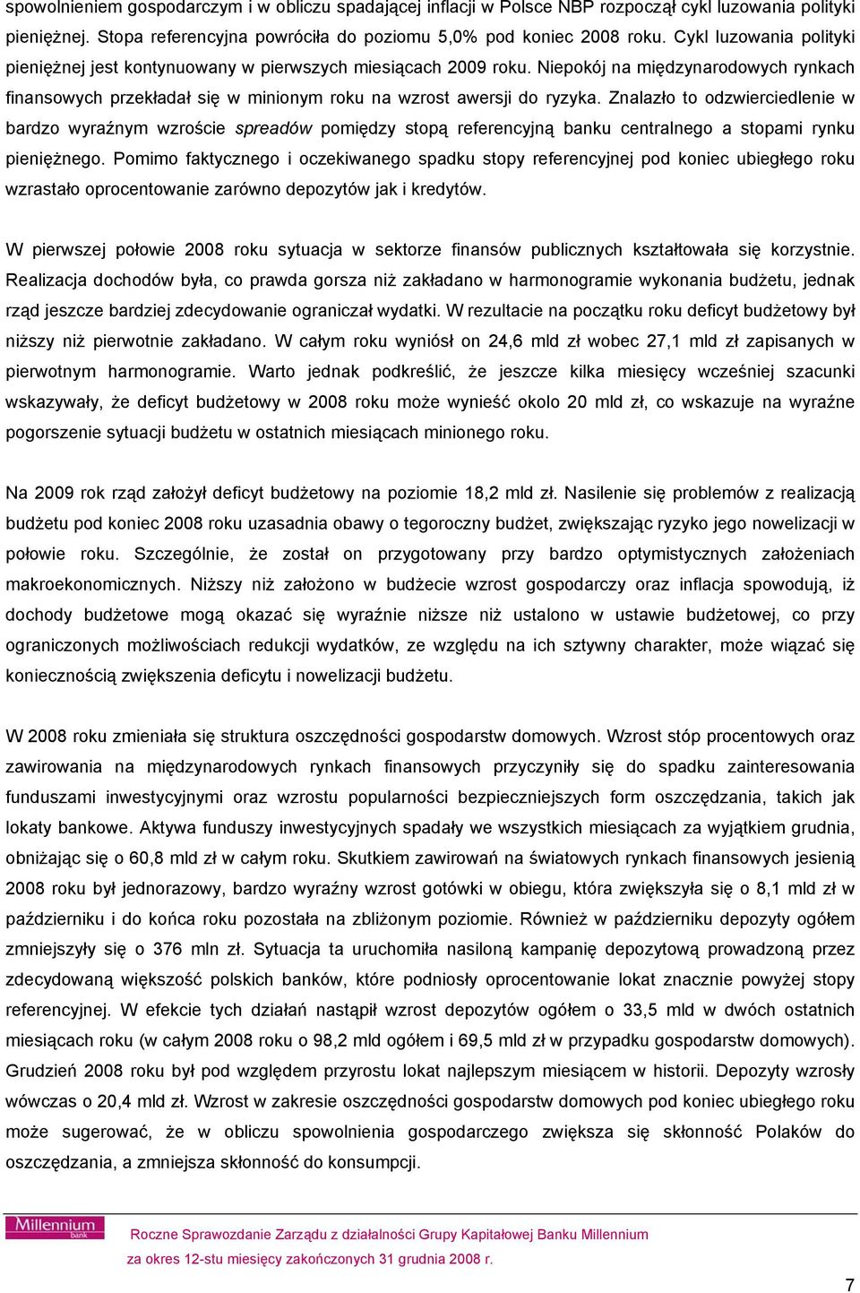 Znalazło to odzwierciedlenie w bardzo wyraźnym wzroście spreadów pomiędzy stopą referencyjną banku centralnego a stopami rynku pieniężnego.